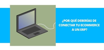 5 motivos por los que deberías conectar tu ecommerce a un ERP