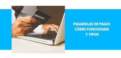 Pasarelas de pago: Cómo funcionan y tipos