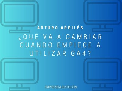 ¿Qué va a cambiar cuando se empiece a utilizar GA4?