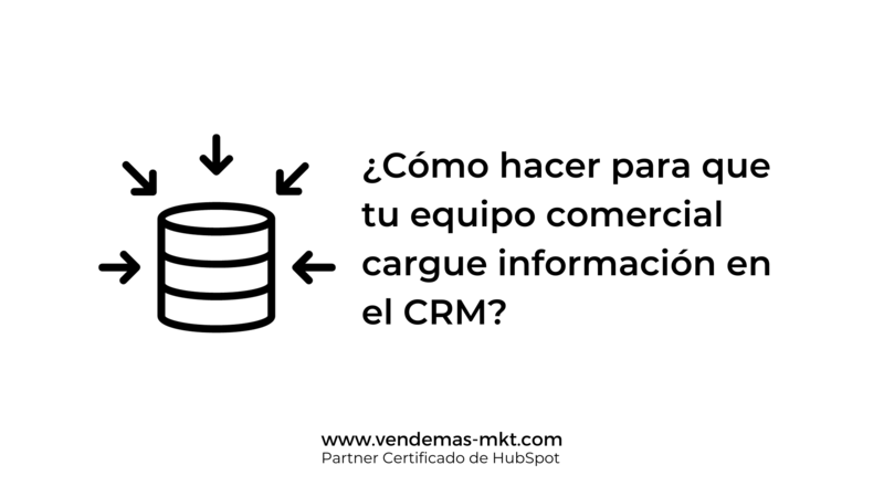 ¿Cómo hacer para que tu equipo comercial cargue información en el CRM?