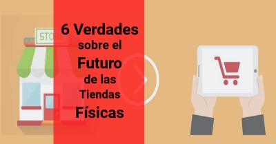 6 Verdades sobre el Futuro de las Tiendas F�sicas