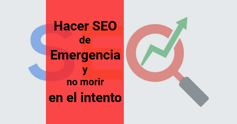Hacer SEO de emergencia y no morir en el intento
