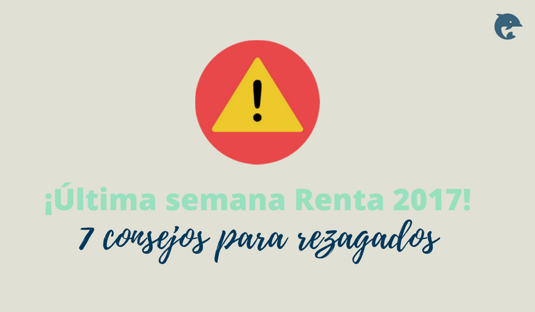 �ltima semana para presentar la Renta 2017. Consejos para regazados